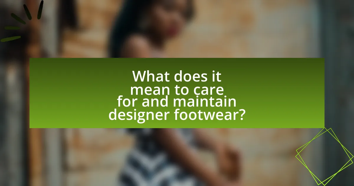 What does it mean to care for and maintain designer footwear?